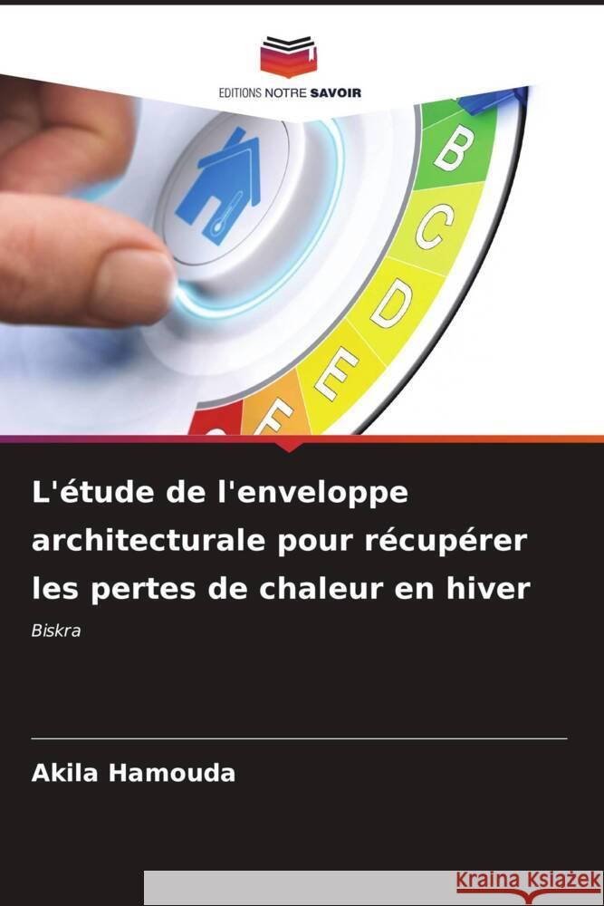 L'?tude de l'enveloppe architecturale pour r?cup?rer les pertes de chaleur en hiver Akila Hamouda 9786207127290 Editions Notre Savoir - książka