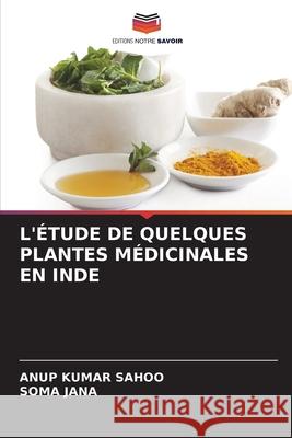 L'ÉTUDE DE QUELQUES PLANTES MÉDICINALES EN INDE Sahoo, Anup Kumar, JANA, SOMA 9786207951840 Editions Notre Savoir - książka