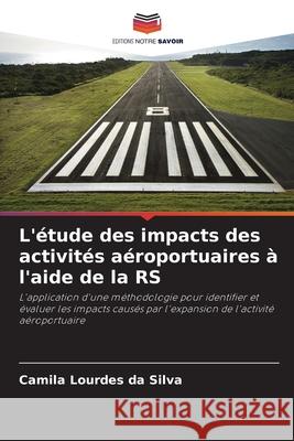 L'étude des impacts des activités aéroportuaires à l'aide de la RS Lourdes da Silva, Camila 9786207642212 Editions Notre Savoir - książka