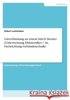 Lötverbindung an einem Sub-D Stecker (Unterweisung Elektroniker / -in, Fachrichtung Gebäudetechnik) Robert Lechleidner 9783640980550 Grin Verlag - książka