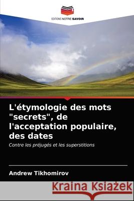 L'étymologie des mots secrets, de l'acceptation populaire, des dates Tikhomirov, Andrew 9786200869494 Editions Notre Savoir - książka