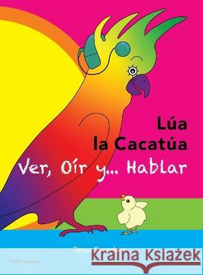 LUA LA CACATUA - Ver, Oir y... Hablar: una alegre historia de amistad, aceptacion y oidos magicos Tanya Saunders   9781913968403 AVID Language - książka