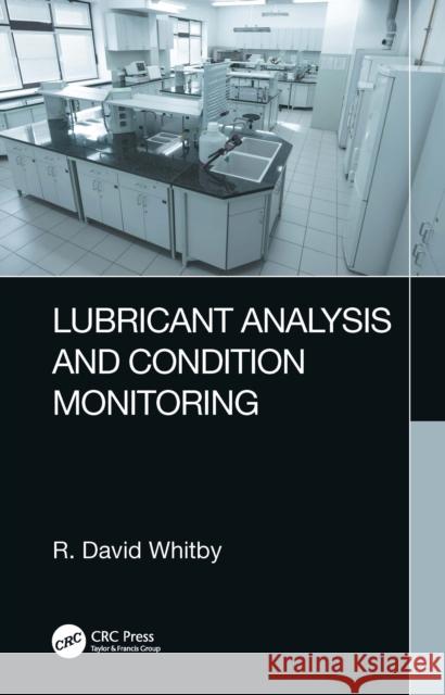 Lubricant Analysis and Condition Monitoring R. David Whitby 9781032156699 CRC Press - książka