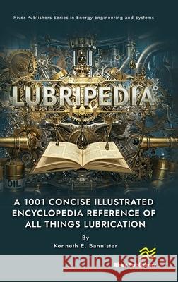 Lubripedia: A 1001 Concise Illustrated Encyclopedia Reference of All Things Lubrication Kenneth E. Bannister 9788770041409 River Publishers - książka