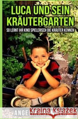 Luca und sein Kräutergarten.: So lernt ihr Kind spielerisch die Kräuter kennen. Sommer, Angelika 9781507545706 Createspace - książka