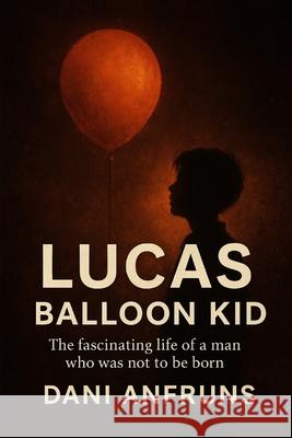 Lucas: BALLOON KID: The fascinating life of a man who was not to be born Dani Anfruns 9781075465390 Independently Published - książka