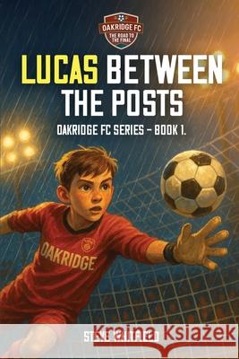 Lucas Between the Posts: Oakridge FC Series - Book 1 Steve Whitfield 9781970440089 Steve Whitfield - książka