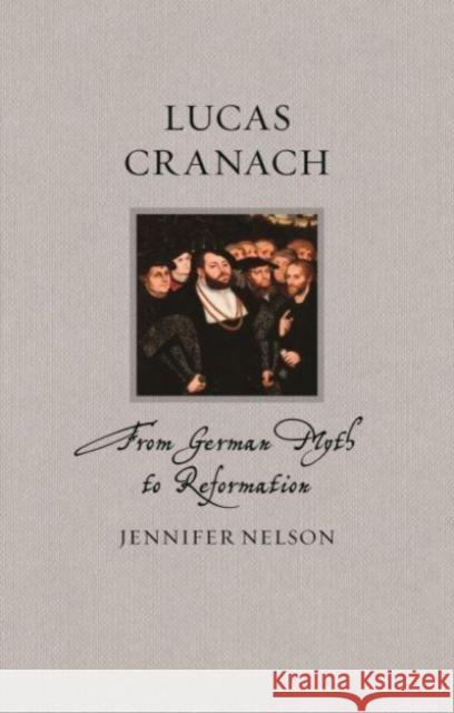 Lucas Cranach: From German Myth to Reformation Jennifer Nelson 9781789148480 Reaktion Books - książka
