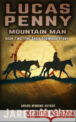 Lucas Penny: Mountain Man: Book 2: The Sara Dogwood Story Jared McVay   9781647380601 Creative Texts Publishers, LLC - książka