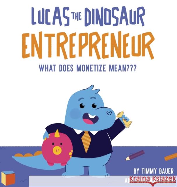 Lucas The Dinosaur Entrepreneur What Does Monetize mean Bauer, Timmy 9780990678014 Books for Kids Media - książka