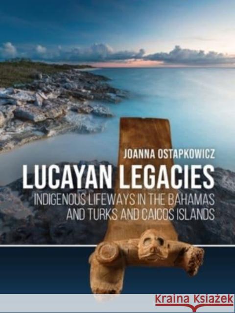 Lucayan Legacies: Indigenous Lifeways in the Bahamas and Turks and Caicos Islands Ostapkowicz, Joanna 9789464261028 Sidestone Press - książka