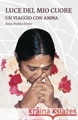 Luce del mio cuore Anna Prabha Dreier Amma                                     Sri Mata Amritanandamayi 9781680378252 M.A. Center - książka