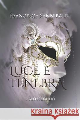 Luce e Tenebra Francesca Sannibale 9798613657636 Independently Published - książka