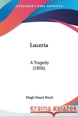 Luceria: A Tragedy (1806) Hugh Stuart Boyd 9780548695234  - książka