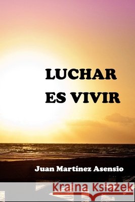Luchar es vivir Martinez Asensio Juan Martinez Asensio 9798725505634 Independently published - książka