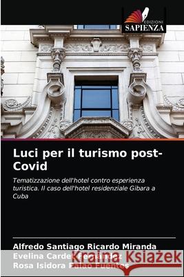 Luci per il turismo post-Covid Alfredo Santiago Ricardo Miranda, Evelina Cardet Fernández, Rosa Isidora Palao Fuentes 9786204070353 Edizioni Sapienza - książka