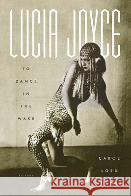 Lucia Joyce: To Dance in the Wake Carol Loeb Shloss 9780312422691 Picador USA - książka