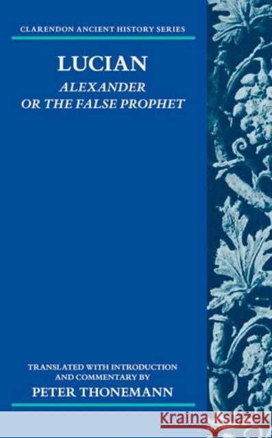 Lucian: Alexander or the False Prophet Peter Thonemann 9780198868248 Oxford University Press, USA - książka