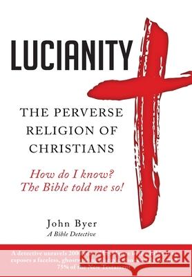 Lucianity: The Perverse Religion of Christians John Byer 9781642379280 Gatekeeper Press - książka