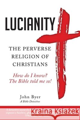 Lucianity: The Perverse Religion of Christians John Byer 9781642379297 Gatekeeper Press - książka