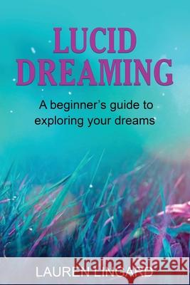 Lucid Dreaming: A Beginner's Guide to Exploring Your Dreams Lauren Lingard 9781761037733 Ingram Publishing - książka