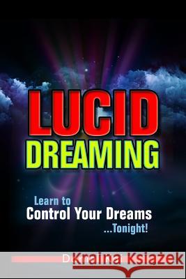 Lucid Dreaming: Learn to Control Your Dreams...Tonight! Daniel Kai 9781514279786 Createspace - książka