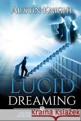 Lucid Dreaming: Lucid dreams: A Beginner's Guide On How To Control Your Dreams With Different Techniques. Knight, Austin 9781539838579 Createspace Independent Publishing Platform - książka