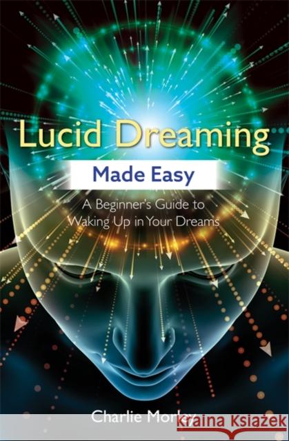 Lucid Dreaming Made Easy: A Beginner's Guide to Waking Up in Your Dreams Charlie Morley 9781788172523 Hay House UK Ltd - książka