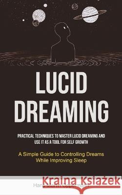 Lucid Dreaming: Practical Techniques to Master Lucid Dreaming and Use It as a Tool for self Growth (A Simple Guide to Controlling Drea Hans-Martin Oppermann 9781837871124 Aaron Crenshav - książka