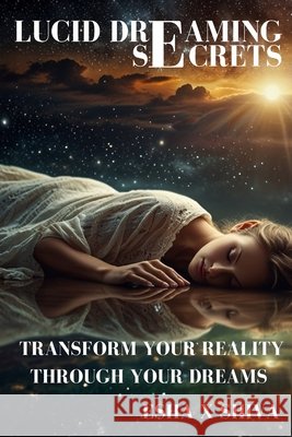 Lucid Dreaming Secrets: Transform Your Reality Through Your Dreams Venkatesan, Prabadevi, X. Shiva, Esha 9798265173041 Independently Published - książka