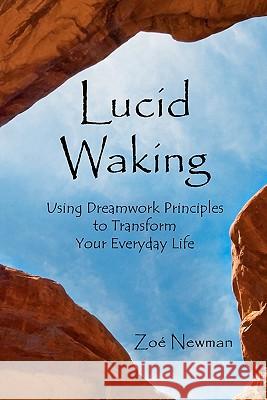 Lucid Waking: Using Dreamwork Principles to Transform Your Everyday Life Zo Newman 9781456369705 Createspace - książka