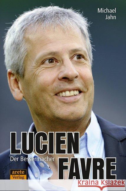 Lucien Favre : Der Bessermacher. Streifzüge durch ein Trainerleben Jahn, Michael 9783964230126 Arete - książka