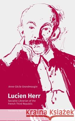 Lucien Herr: Socialist Librarian of the French Third Republic Anne-Cécile Grandmougin, Tegan Raleigh 9781634000949 Litwin Books - książka