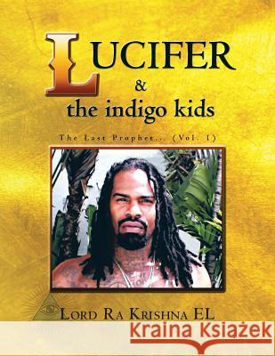 Lucifer & the Indigo Kids: The Last Prophet... (Vol. 1) Lord Ra Krishna El 9781496915788 Authorhouse - książka