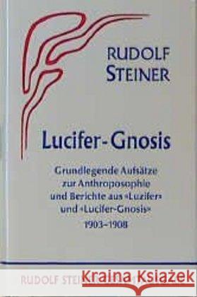 Lucifer-Gnosis : Grundlegende Aufsätze zur Anthroposophie und Berichte aus der Zeitschrift 