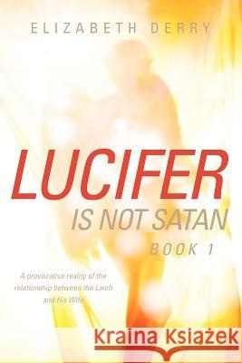 LUCIFER IS NOT SATAN Book 1 Elizabeth Derry 9781600348488 Xulon Press - książka