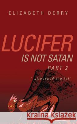 Lucifer is not Satan Part 2 Elizabeth Derry 9781600346811 Xulon Press - książka