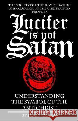 Lucifer is NOT Satan: Understanding the Symbol of the Antichrist Jason McLean Jason McLean 9781691737819 Independently Published - książka