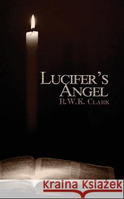 Lucifer's Angel: The Church of Satan R W K Clark 9780692733288 Clarkltd - książka