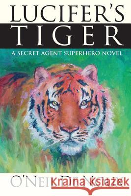 Lucifer's Tiger: A paranormal secret agent novel De Noux, O'Neil 9781544010892 Createspace Independent Publishing Platform - książka