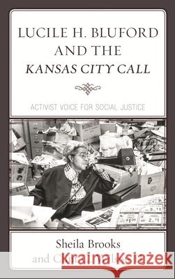 Lucile H. Bluford and the Kansas City Call: Activist Voice for Social Justice Sheila Brooks Clint C., II Wilson 9781498535656 Lexington Books - książka