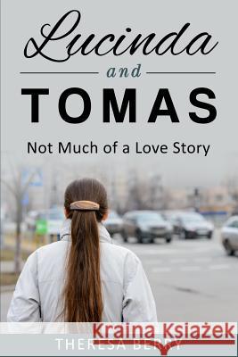 Lucinda and Tomas, Not Much of a Love Story Theresa Berry 9781523304905 Createspace Independent Publishing Platform - książka