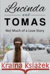 Lucinda and Tomas, Not Much of a Love Story Theresa Berry 9781523304905 Createspace Independent Publishing Platform