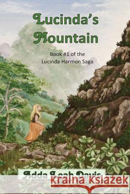 Lucinda's Mountain: Book #1 of the Lucinda Harmon Saga Adda Leah Davis 9781523493241 Createspace Independent Publishing Platform - książka
