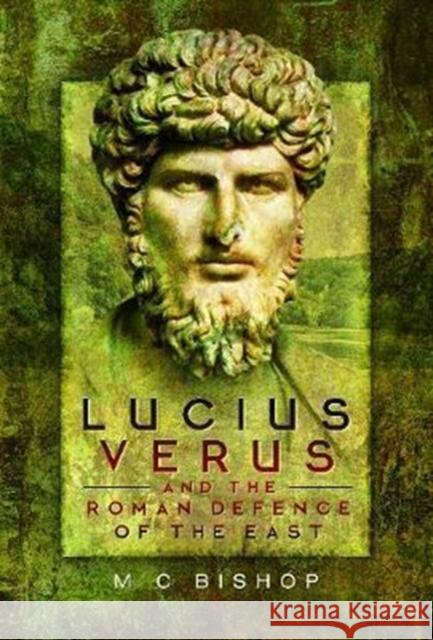 Lucius Verus and the Roman Defence of the East M. C. Bishop 9781473847606 Pen & Sword Books Ltd - książka