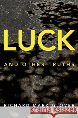 Luck and Other Truths Richard Mark Glover 9781925101775 Truth Serum Press - książka