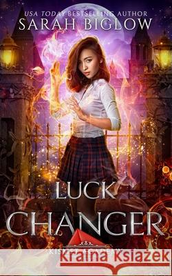 Luck Changer: A Found Family Supernatural Academy Novel Sarah Biglow   9781955988278 Sarah Biglow - książka