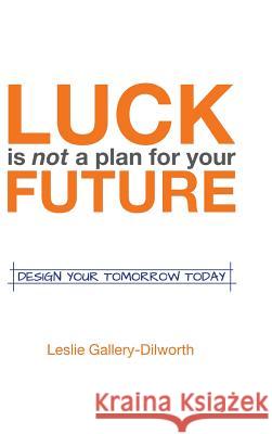 Luck Is Not a Plan for Your Future: Design Your Tomorrow Today Leslie Gallery-Dilworth 9781452516912 Balboa Press - książka