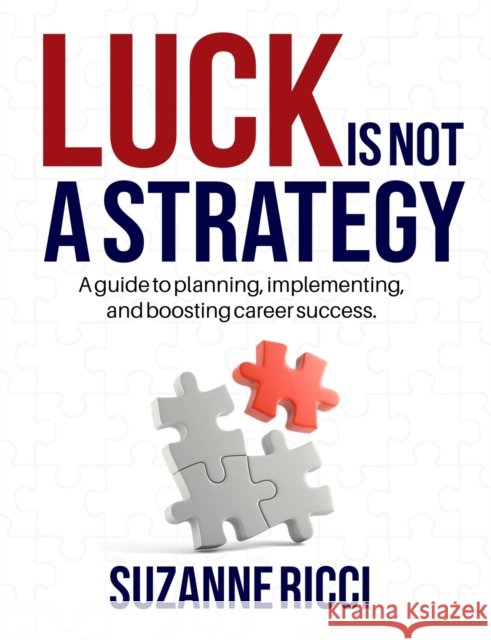 Luck is Not a Strategy: A how-to guide for planning, implementing & ensuring successful career management. Suzanne Ricci Kasandra Perez 9780578930336 Computer Coach - książka