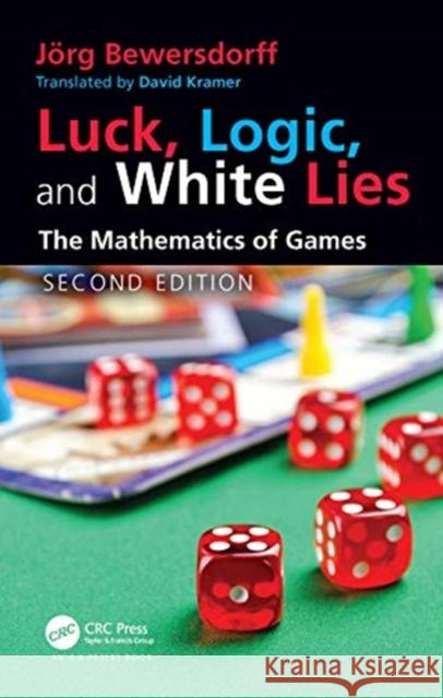 Luck, Logic, and White Lies: The Mathematics of Games J Bewersdorff 9780367552961 A K PETERS - książka